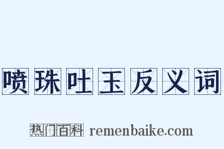 喷珠吐玉反义词是什么意思的图片